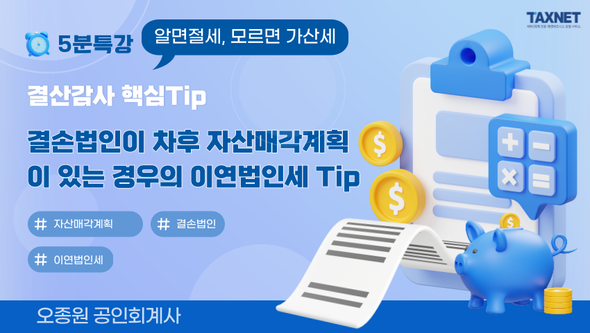 결산감사 핵심Tip_ 결손법인이 차후 자산매각계획이 있는 경우의 이연법인세 Tip