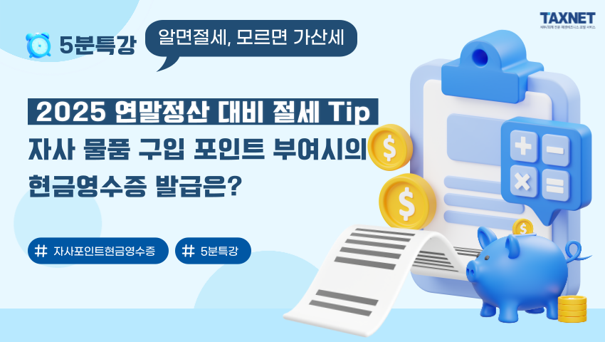 2025 연말정산 대비 절세 Tip_ 자사 물품 구입 포인트 부여시의 현금영수증 발급은?