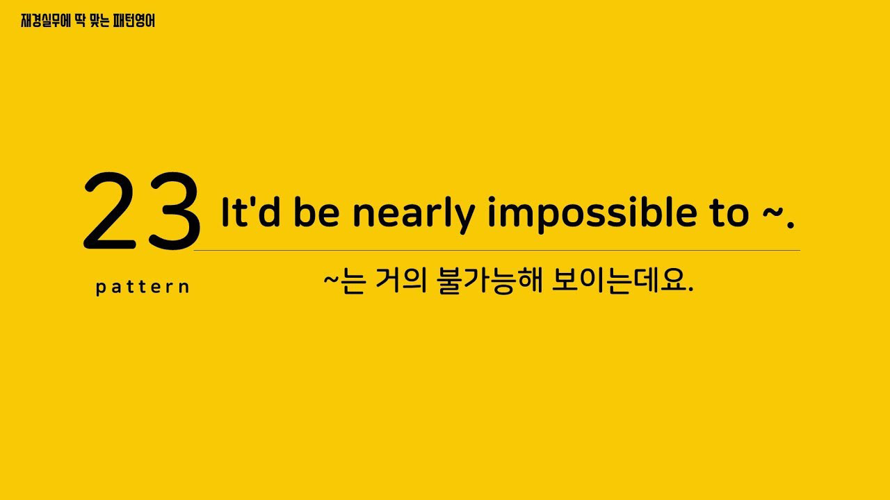 [재경실무 패턴영어] P23. It&#39;d be nearly impossible to ~. ~는 거의 불가능해 보이는데요.