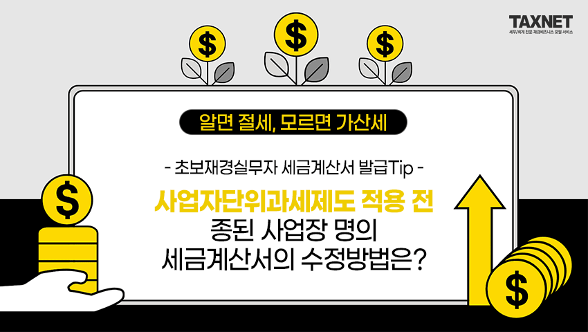 초보재경실무자 세금계산서 발급Tip - 사업자단위과세제도 적용 전 종된 사업장 명의 세금계산서의 수정방법은?