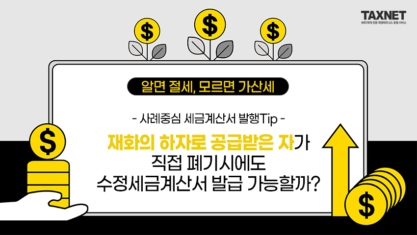 사례중심 세금계산서 발행Tip - 재화의 하자로 공급받은 자가 직접 폐기시에도 수정세금계산서 발급 가능할까?