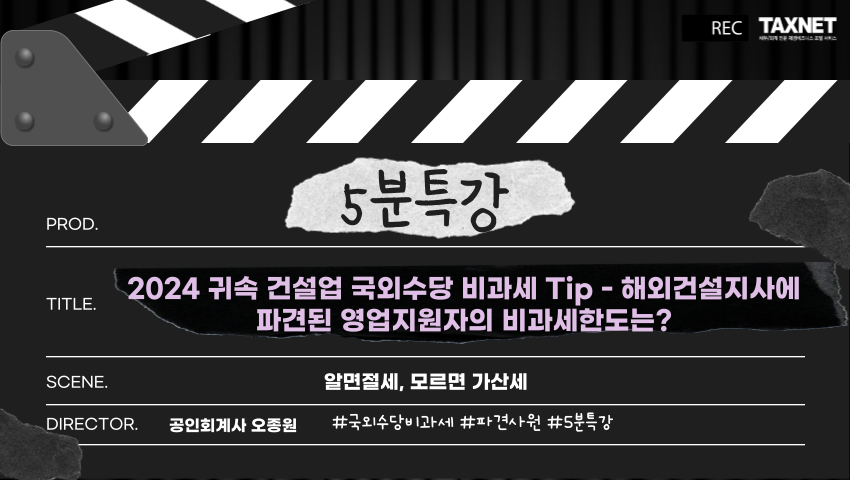 2024 귀속 건설업 국외수당 비과세 Tip - 해외건설지사에 파견된 영업지원자의 비과세한도는?